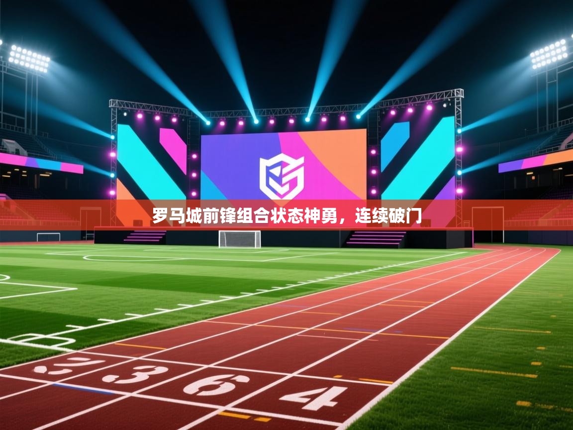 罗马城前锋组合状态神勇,连续破门 第2张