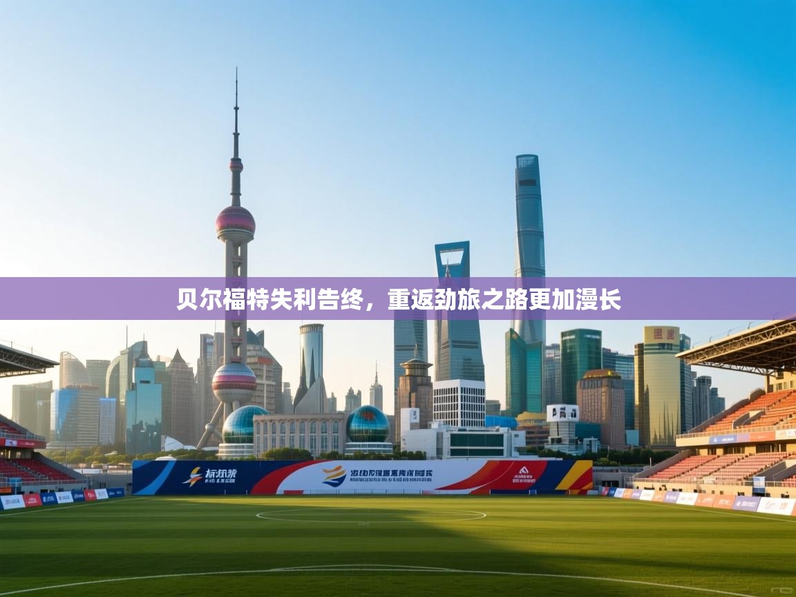 贝尔福特失利告终,重返劲旅之路更加漫长 第2张