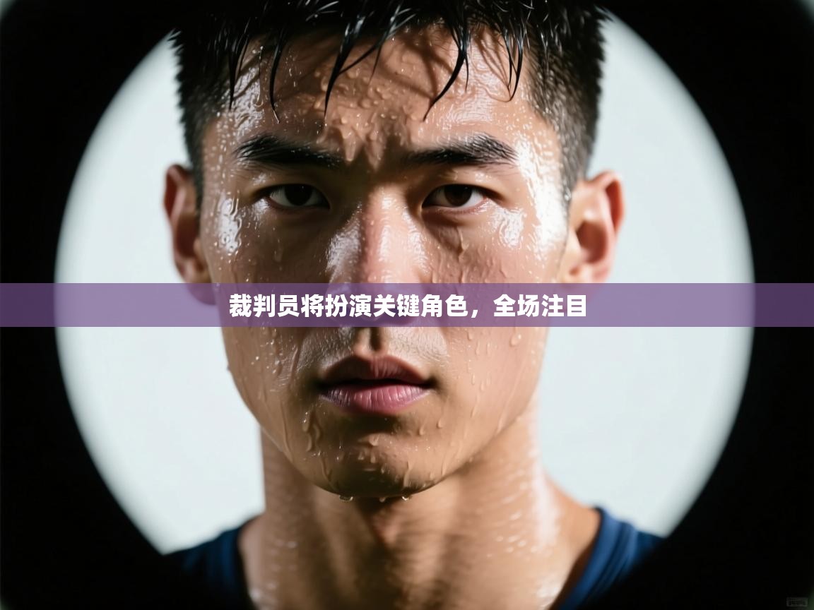 裁判员将扮演关键角色，全场注目