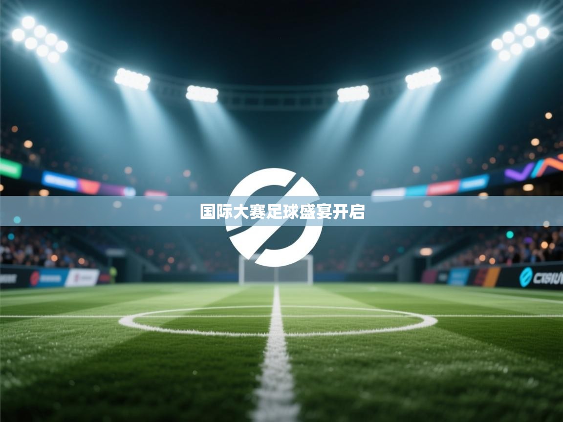 国际大赛足球盛宴开启  第1张