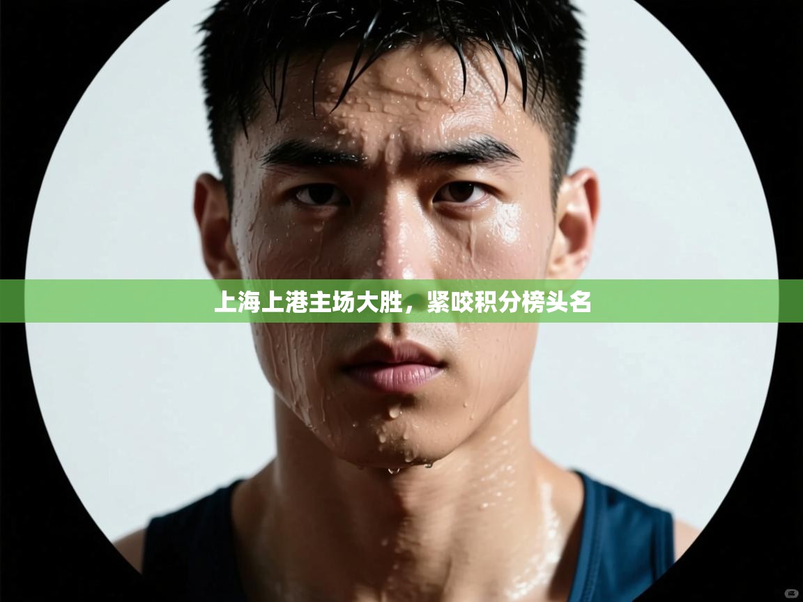上海上港主场大胜，紧咬积分榜头名