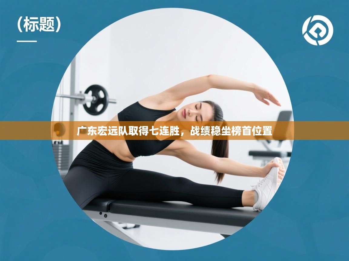 广东宏远队取得七连胜，战绩稳坐榜首位置