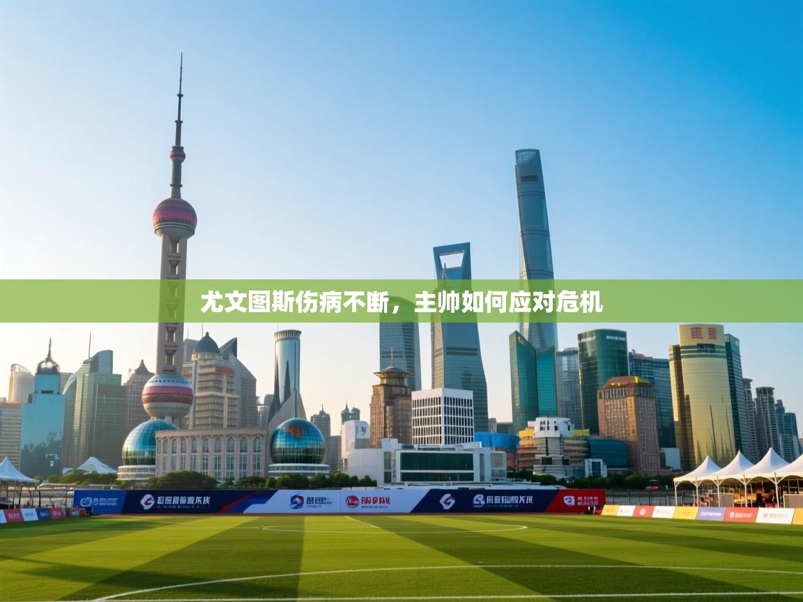 尤文图斯伤病不断，主帅如何应对危机  第1张